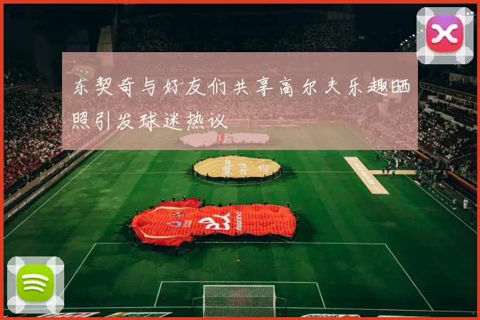 东契奇与好友们共享高尔夫乐趣晒照引发球迷热议